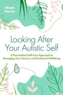 Looking After Your Autistic Self : A Personalised Self - Care Approach to Managing Your Sensory and Emotional Well - Being - MAKES SENSE TO ME