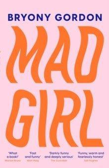 Mad Girl : A Happy Life With A Mixed Up Mind: A celebration of life with mental illness from mental health campaigner Bryony Gordon - MAKES SENSE TO ME