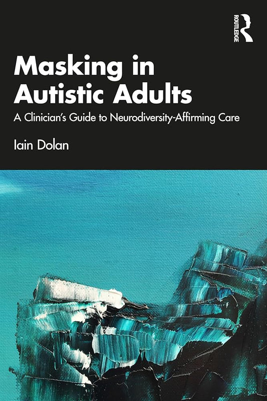 Masking in Autistic Adults: A Clinician’s Guide to Neurodiversity - Affirming Care - MAKES SENSE TO ME