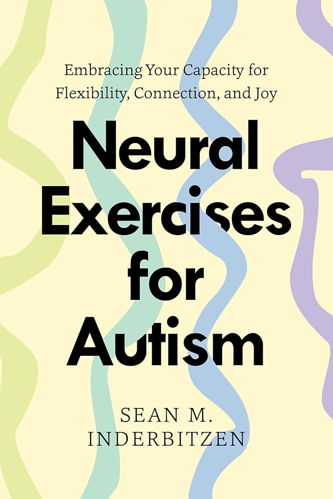 Neural Exercises for Autism: Embracing Your Capacity for Flexibility, Connection, and Joy (Norton Series on Interpersonal Neurobiology) - MAKES SENSE TO ME