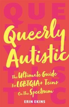 Queerly Autistic : The Ultimate Guide For LGBTQIA+ Teens On The Spectrum - MAKES SENSE TO ME