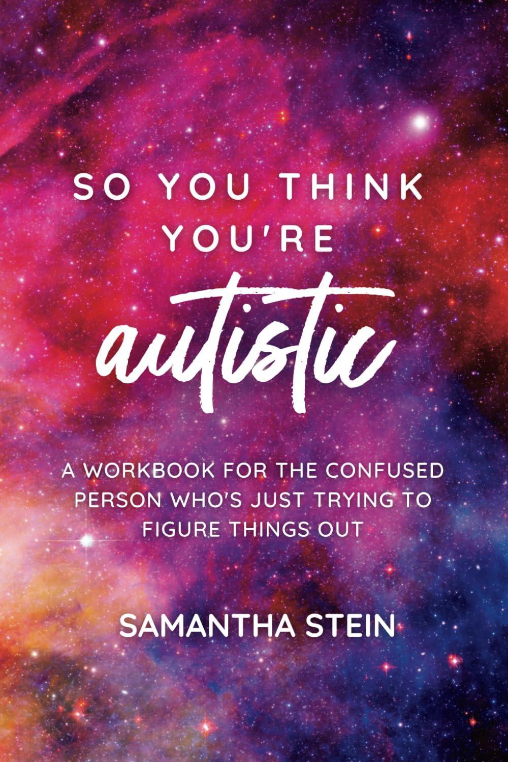 So you think you're autistic: A workbook for the confused person who's just trying to figure things out - MAKES SENSE TO ME