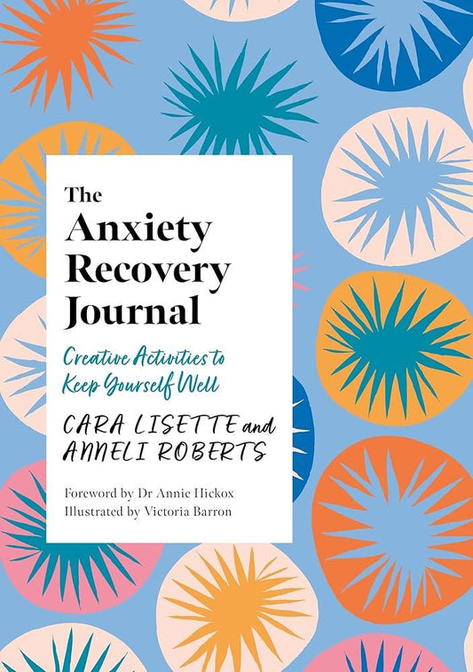 The Anxiety Recovery Journal: Creative Activities to Keep Yourself Well (Creative Journals for Mental Health) - MAKES SENSE TO ME  