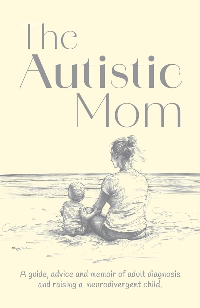 The Autistic Mom: A guide, advice and memoir of adult diagnosis and/or raising a neurodivergent child. - MAKES SENSE TO ME