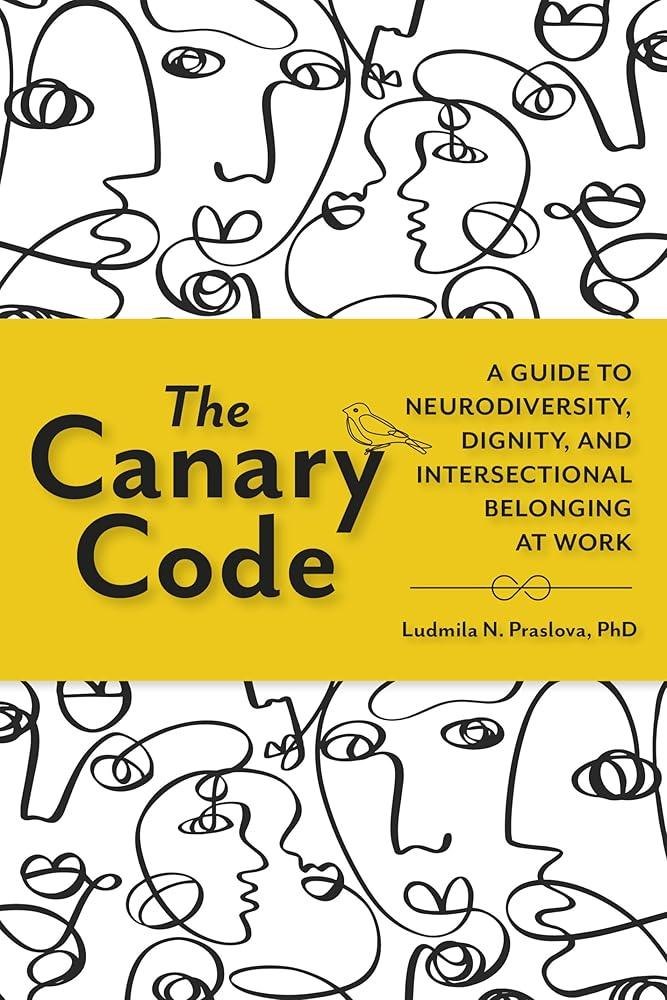 The Canary Code: A Guide to Neurodiversity, Dignity, and Intersectional Belonging at Work - MAKES SENSE TO ME