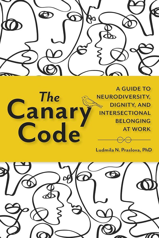 The Canary Code: A Guide to Neurodiversity, Dignity, and Intersectional Belonging at Work - MAKES SENSE TO ME