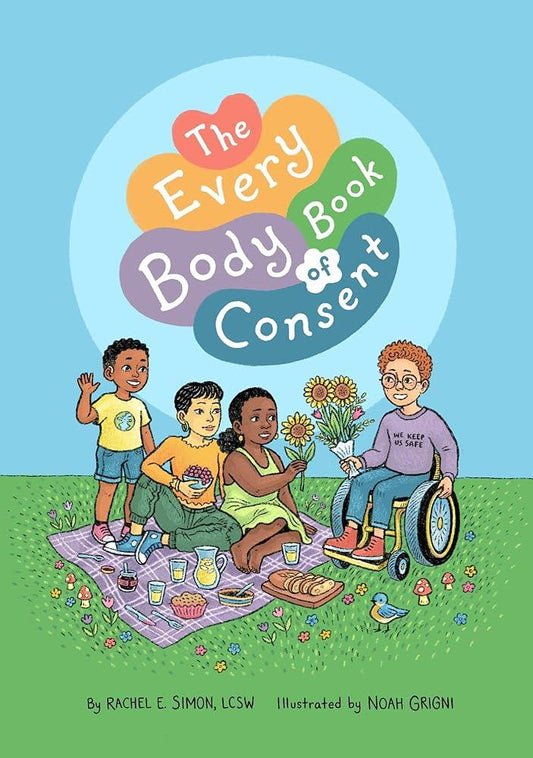 The Every Body Book of Consent: An Lgbtqia-Inclusive Guide to Respecting Boundaries, Bodies, and Beyond - MAKES SENSE TO ME  