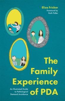 The Family Experience of PDA : An Illustrated Guide to Pathological Demand Avoidance - MAKES SENSE TO ME