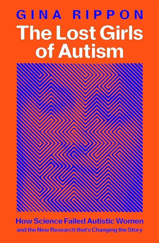 The Lost Girls of Autism: How Science Failed Autistic Women - and the New Research that's Changing the Story - MAKES SENSE TO ME