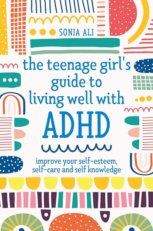 The Teenage Girl's Guide to Living Well with ADHD: Improve your Self - Esteem, Self - Care and Self Knowledge - MAKES SENSE TO ME
