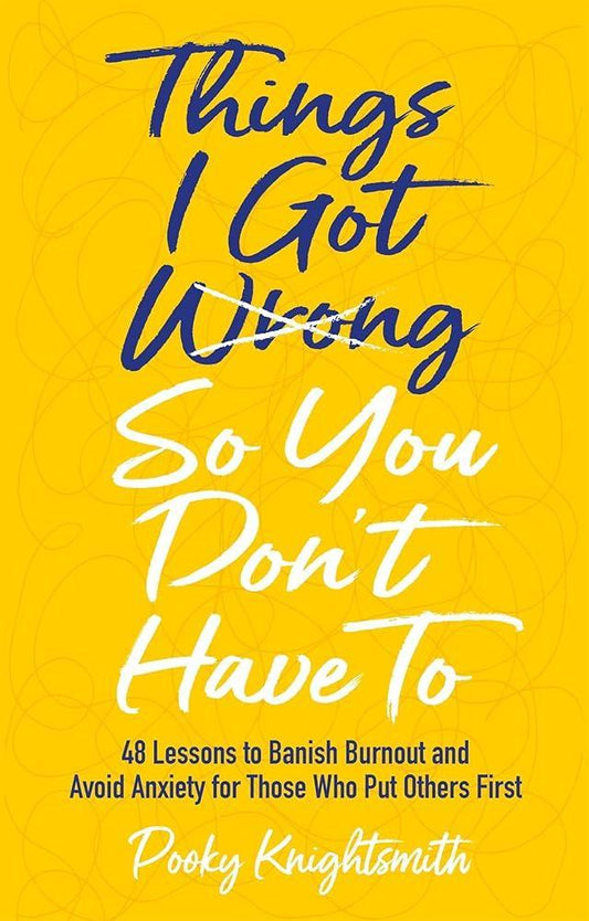 Things I Got Wrong So You Don't Have to: 48 Lessons to Banish Burnout and Avoid Anxiety for Those Who Put Others First (POS) - MAKES SENSE TO ME  