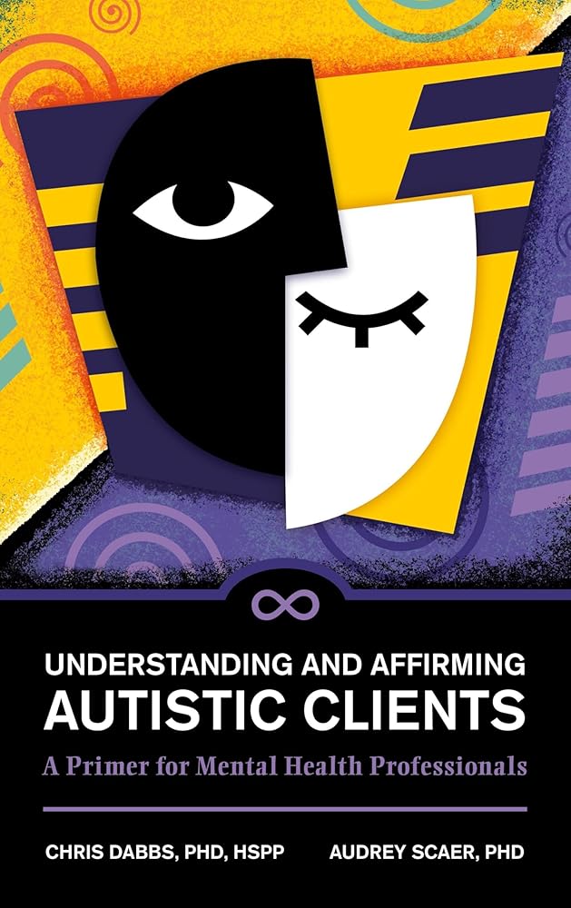 Understanding and Affirming Autistic Clients: A Primer for Mental Health Professionals - MAKES SENSE TO ME
