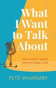 What I Want to Talk About : How Autistic Special Interests Shape a Life - MAKES SENSE TO ME