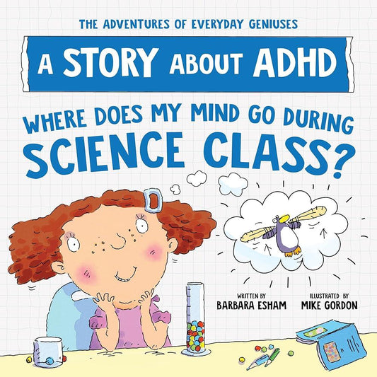 Where Does My Mind Go During Science Class?: A Story about ADHD (The Adventures of Everyday Geniuses) - MAKES SENSE TO ME