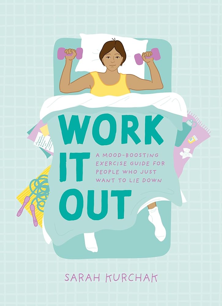 Work It Out: A Mood - Boosting Exercise Guide for People Who Just Want to Lie Down - MAKES SENSE TO ME