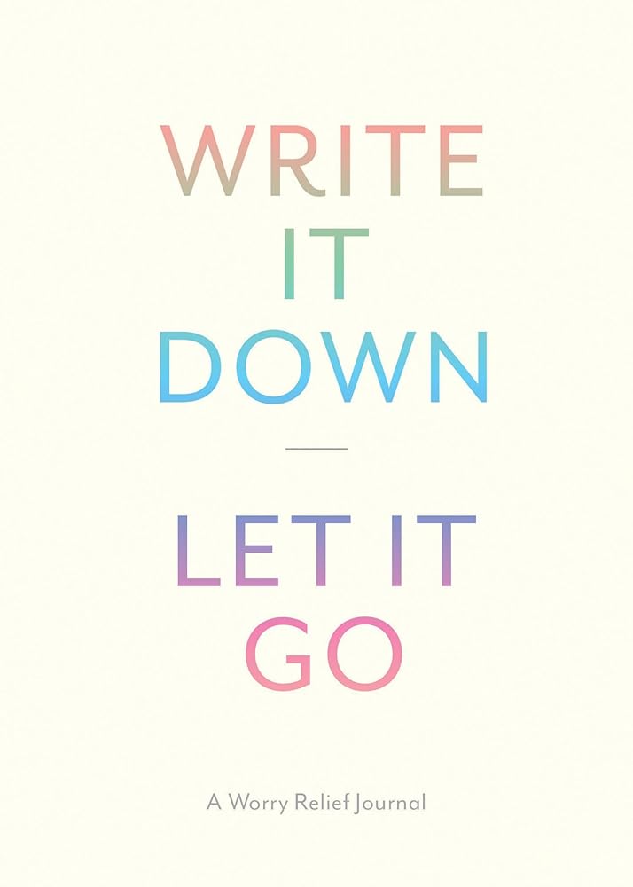 Write It Down, Let It Go: A Worry Relief Journal - MAKES SENSE TO ME